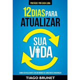 :12 Dias Para Atualizar Sua Vida - Tiago Brunet - Vida