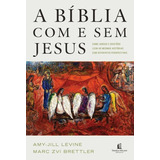 A Bíblia Com E Sem Jesus - Amy-jill Levine E Marc Zvi Bettler