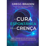 A Cura Espontânea Pela Crença: Não Aplica, De : Gregg Braden. Série Não Aplica, Vol. Não Aplica. Editora Cultrix, Capa Mole, Edição Não Aplica Em Português, 2023