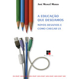 A Educação Que Desejamos: Novos Desafios E Como Chegar Lá, De Moran, José Manuel. M. R. Cornacchia Editora Ltda., Capa Mole Em Português, 2007