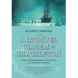 A Incrível Viagem De Shackleton: A Mais Extraordinária Aventura De Todos Os Tempos, De Lansing, Alfred. Editora Gmt Editores Ltda., Capa Mole Em Português, 2022