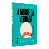 A Morte Da Verdade: Tas Sobre A Mentira Na Era Trump, De Kakutani, Michiko. Editorial Editora Intrínseca Ltda., Capa Dura Em Português, 2018