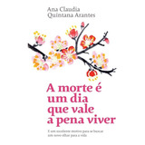 A Morte É Um Dia Que Vale A Pena Viver: E Um Excelente Motivo Para Se Buscar Um Novo Olhar Para A Vida, De Arantes, Ana Claudia Quintana. Editorial Gmt Editores Ltda.,editora Sextante,editora Sextante