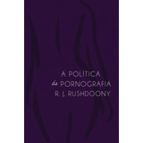 A Política Da Pornografia Rousas J. Rushdoony Ed Monergismo