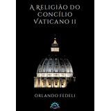 A Religião Do Concílio Vaticano Ii, De Orlando Fedeli. Editorial Flos Carmeli Edições, Capa Mole, Edição 1 Em Português