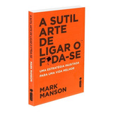 A Sutil Arte De Ligar O F*da-se: Uma Estratégia Inusitada Para Uma Vida Melhor, De Mark Manson. 1, Vol. 1. Editorial Intrinseca, Capa Mole, Edição 1 Em Português, 2017