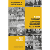 A Torre: O Cotidiano De Mulheres Encarceradas Pela Ditadura, De Luiza Villaméa. Editorial Companhia Das Letras - Grupo Cia Das Letras, Tapa Mole En Português