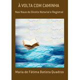À Volta Com Caminha: Nas Naus Do Direito Notarial E Registral, De Maria De Fátima Batista Quadros. Série Não Aplicável, Vol. 1. Editora Clube De Autores, Capa Mole, Edição 1 Em Português, 2019