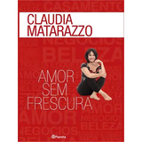 Amor Sem Frescura, De Matarazzo, Claudia. Editorial Editora Planeta Do Brasil Ltda., Capa Mole Em Português, 2013