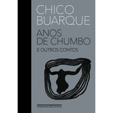Anos De Chumbo E Outros Contos, De Buarque, Chico. Editorial Editora Schwarcz Sa, Tapa Dura En Português, 2021