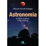 Astronomia: Os Astros, A Ciência, A Vida Cotidiana, De Schappo, Marcelo Girardi. Editorial Editora Pinsky Ltda, Tapa Mole En Português, 2022