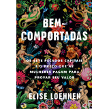 Bem-comportadas: Os Sete Pecados Capitais E O Preço Que As Mulheres Pagam Para Provar Seu Valor, De Elise Loehnen. Editorial Editora Sextante, Capa Mole, Edição 1 Em Português, 2024