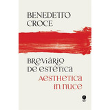 Breviario De Estetica: Aesthetica In Nuce - 1ªed.(2023), De Benedetto Croce. Editora Sétimo Selo, Capa Mole, Edição 1 Em Português, 2023