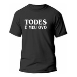 Camiseta Preta Todes É Meu Ovo Camisa Meme Md03