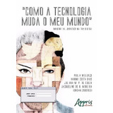 Como A Tecnologia Muda O Meu Mundo: Imagens Da Juventude Na Era Digital, De Melgaço, Paula. Appris Editora E Livraria Eireli - Me, Capa Mole Em Português, 2017