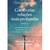 Como Criar Relações Mais Profundas: Construindo Relacionamentos Excepcionais, De Carole Robin David Bradford., Vol. 1. Editorial Editora Sextante, Capa Mole, Edição Sextante Em Português, 2022