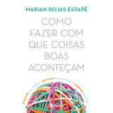 Como Fazer Com Que Coisas Boas Aconteçam: Entenda Seu Cérebro, Gerencie Suas Emoções, Melhore Sua Vida, De Dra. Marian Rojas Estapé. Editorial Academia, Tapa Mole En Português, 2021