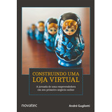 Construindo Uma Loja Virtual: A Jornada De Uma Empreendedora Em Seu Primeiro Negócio Online, De André Gugliotti. Novatec Editora, Capa Mole, Edição 1 Em Português, 2016