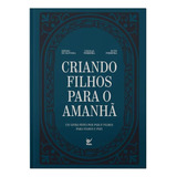 Criando Filhos Para O Amanhã: Um Livro Feito Por Pais E Filhos Para Filhos E Pais De Nikolas Ferreira De Oliveira Editorial Vida Capa Dura Edição 1 Em Português 2024