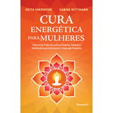 Cura Energética Para Mulheres: Exercícios Práticos Com Os Chakras, Mudras E Meditações Para Restaurar O Sagrado Feminino, De Sherwood, Keith. Editorial Editora Pensamento-cultrix Ltda., Tapa Mole En P