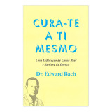 Cura-te A Ti Mesmo: Uma Explicação Da Causa Real E Da Cura Da Doença, De Dr Edward Bach., Vol. Único. Editorial Healing, Capa Mole, Edição 1 Em Português, 2021