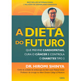 Dieta Do Futuro: Que Previne Cardiopatias, Cura O Câncer E Controla O Diabetes Tipo 2, De Shinya, Dr.hiromi. Editorial Editora Pensamento Cultrix, Tapa Mole En Português, 2010