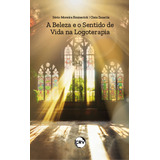 Ebook: A Beleza E O Sentido De Vida Na Logoterapia