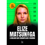 Elize Matsunaga - Edição Revista E Ampliada: A Mulher Que Esquartejou O Marido, De Ullisses Campbell. Editorial Matrix, Capa Mole, Edição 1 Em Português, 2024