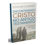 Encontrando Cristo No Antigo Testamento, De Edmund P. Clowney., Vol. Único. Editora Vida Nova, Capa Mole, Edição 1°edição Em Português, 2023