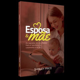 Esposa & Mãe - Os Segredos De Uma Mulher Feliz E Satisfeita, De Sheila Price. Editora Casa Real, Capa Mole Em Português