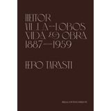 Heitor Villa-lobos - Vida E Obra (1887-1959)