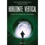 Horizonte Vertical: Onde O Fim É Apenas O Recomeço, De Silva, Ana Beatriz Barbosa. Editora Globo S/a, Capa Mole Em Português, 2017
