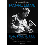 Humano Demais: A Biografia Do Padre Fábio De Melo, De Alvarez, Rodrigo. Editora Globo S/a, Capa Mole Em Português, 2016