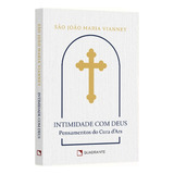 Intimidade Com Deus - Pensamentos De São João Maria Vianney, O Cura D Ars: Pensamentos Do Cura D'ars, De Vianney, São João Maria. Editorial Quadrante Editora, Capa Mole Em Português