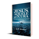 Jesus Aquele Que Cura | E.w. Kenyon