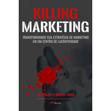 Killing Marketing: Transformando Sua Estratégia De Marketing Em Um Centro De Lucratividade, De Pulizzi, Joe. Editorial M.books Do Brasil Editora Ltda, Tapa Mole En Português, 2020