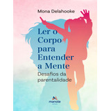 Ler O Corpo Para Entender A Mente, De Delahooke, Mona. Editorial Manole, Capa Mole, Edição 1 Em Português, 2023