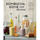 Livro - Kombucha, Kefir, And Beyond: A Fun And Flavorful Guide To Fermenting Your Own Probiotic Beverages At Home - Importado - Ingles