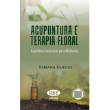 Livro: Acupuntura E Terapia Floral: Equilibrio Emocional Para Mulheres - Fabiana Guedes - Contem Vídeos