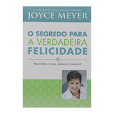 Livro: O Segredo Para A Verdadeira Felicidade | Joyce Meyer