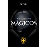 Livro: Os Espelhos Mágico - Paul Sédir (divinação, Clarividência, Reinos Astrais, Evocação, Consagração, Urim E Tumim, Espelhos Bhattahs Dos Árabes, Nostradamus, Swedenborg, Cagliostro, Martinismo)