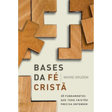 Livro Bases Da Fé Cristã De Wayne Grudem Edição 1 20 Fundamentos Que Todo Cristão Precisa Entender Em Português 2017 Editora Thomas Nelson Brasil