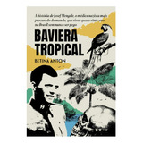 Livro Baviera Tropical - A História De Josef Mengele, O Médico Nazista Mais Procurado Do Mundo, Que Viveu Quase Vinte Anos No Brasil Sem Nunca Ser Pego