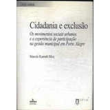 Livro Cidadania E Exclusão: Os Movimentos Sociais Urbanos E A Experiência De Participação Na Gestão Municipal Em Porto Alegre - Silva, Marcelo Kunrath [2002]