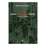 Livro Cidades Estreitamente Vigiadas: O Detetive E O Urbanista - Robert Moses Pechman [2002]
