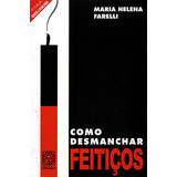 Livro Como Desmanchar Feitiços - Farelli, Maria Helena [2015]
