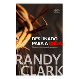 Livro Destinado Para A Cruz | 16 Motivos Pelos Quais Jesus Morreu | Randy Clark