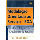 Livro Modelação Orientada Ao Serviço - Soa - Análise, Design E Arquitetura - Michael Bell [2008]