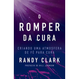 Livro O Romper Da Cura - Randy Clark