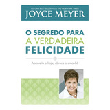 Livro O Segredo Para A Verdadeira Felicidade - Joyce Meyer